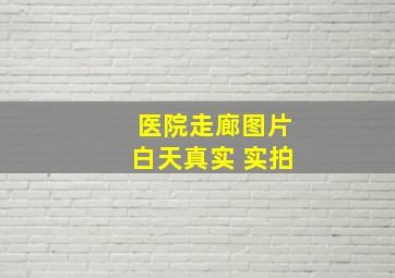 医院走廊图片白天真实 实拍